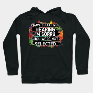 i have selective hearing you were not selected Hoodie